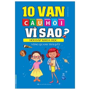 10 vạn câu hỏi vì sao? hỏi đáp khoa học - vòng quanh trái đất