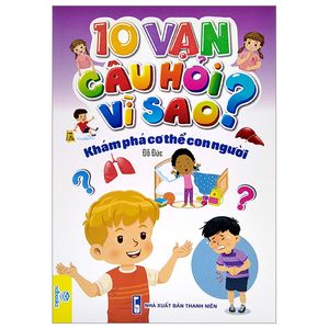 10 vạn câu hỏi vì sao? - khám phá cơ thể con người