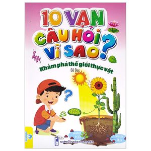 10 vạn câu hỏi vì sao? - khám phá thế giới thực vật