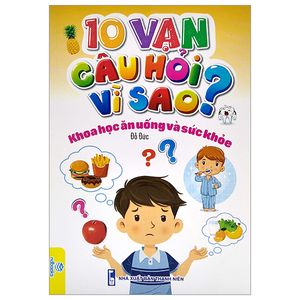 10 vạn câu hỏi vì sao? - khoa học ăn uống và sức khỏe