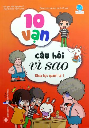 10 vạn câu hỏi vì sao - khoa học quanh ta 1