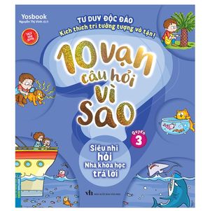 10 vạn câu hỏi vì sao - quyển 3: siêu nhí hỏi nhà khoa học trả lời (tái bản)