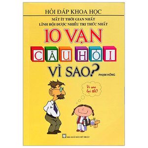 10 vạn câu hỏi vì sao (tái bản 2018)