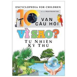 10 vạn câu hỏi vì sao? tự nhiên kỳ thú