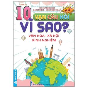 10 vạn câu hỏi vì sao? - văn hóa - xã hội - kinh nghiệm