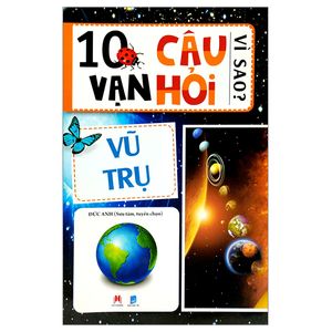 10 vạn câu hỏi vì sao? – vũ trụ (tái bản)