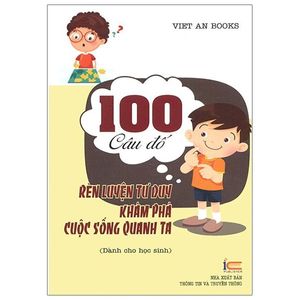 100 câu đố rèn luyện tư duy khám phá cuộc sống quanh ta