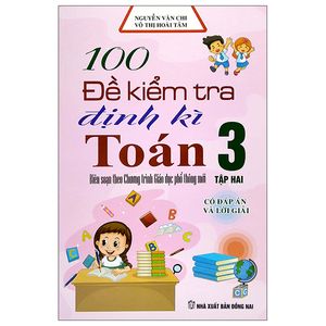 100 đề kiểm tra định kỳ toán 3 - tập hai (biên soạn theo chương trình giáo dục phổ thông mới)