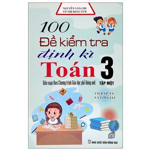 100 đề kiểm tra định kỳ toán 3 - tập một (biên soạn theo chương trình giáo dục phổ thông mới)