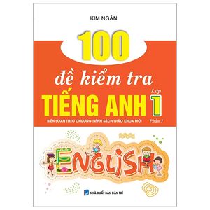 100 đề kiểm tra tiếng anh lớp 1 - tập 1 (biên soạn theo chương trình sách giáo khoa mới)