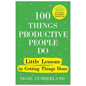 100 things productive people do: little lessons in getting things done