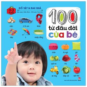 100 từ đầu đời của bé: đồ vật & rau quả (tái bản 2019)