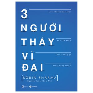 3 người thầy vĩ đại - câu chuyện đặc biệt về cách sống theo những gì mình mong muốn (tái bản)