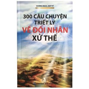 300 câu chuyện triết lý về đối nhân xử thế