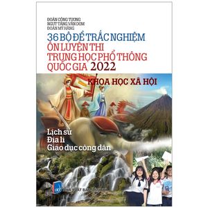 36 bộ đề trắc nghiệm ôn luyện thi thpt quốc gia 2022 - khoa học xã hội (lịch sử - địa lí - giáo dục công dân)