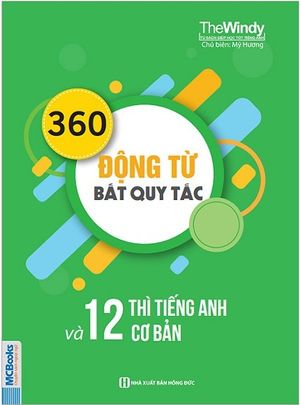 360 động từ bất quy tắc và 12 thì cơ bản trong tiếng anh (tái bản 2018)