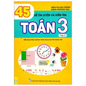 45 đề ôn luyện và kiểm tra toán 3 - tập 2 (biên soạn theo chương trình giao dục phổ thông mới)