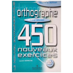 450 nouveaux exercices - orthographe (niveau débutant)