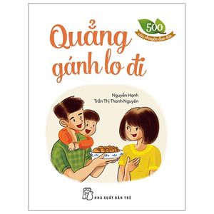 500 câu chuyện đạo đức - quẳng gánh lo đi