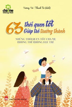 63 thói quen tốt giúp trẻ trưởng thành (tái bản 2017)