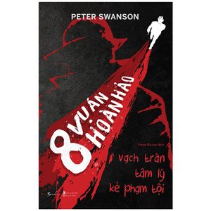 8 vụ án hoàn hảo - vạch trần tâm lý kẻ phạm tội