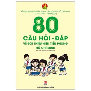 80 câu hỏi - đáp về đội thiếu niên tiền phong hồ chí minh