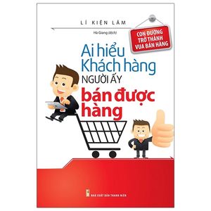 ai hiểu khách hàng người ấy bán được hàng (tái bản 2021)