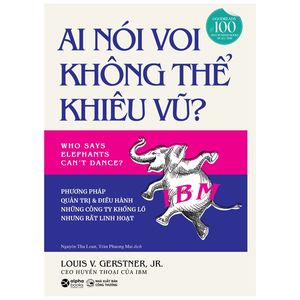 ai nói voi không thể khiêu vũ - phương pháp quản trị và điều hành những công ty khổng lồ nhưng rất linh hoạt