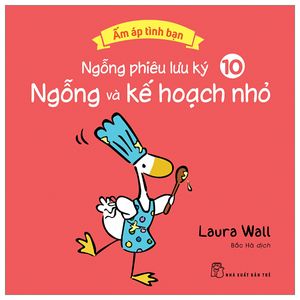 ấm áp tình bạn - ngỗng phiêu lưu ký - tập 10: ngỗng và kế hoạch nhỏ