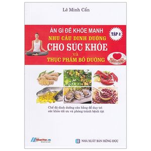 ăn gì để khỏe mạnh - nhu cầu dinh dưỡng cho sức khỏe và thực phẩm bổ dưỡng - tập 2