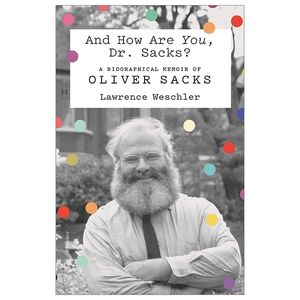 and how are you, dr. sacks?: a biographical memoir of oliver sacks