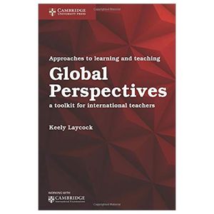 approaches to learning and teaching global perspectives: a toolkit for international teachers (cambridge international examinations)