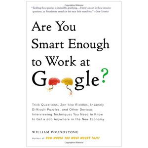 are you smart enough to work at google?: trick questions, zen-like riddles, insanely difficult puzzles, and other devious interviewing techniques you ... know to get a job anywhere in the new economy