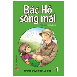 bác hồ sống mãi: những mẩu chuyện hay về bác tập 1