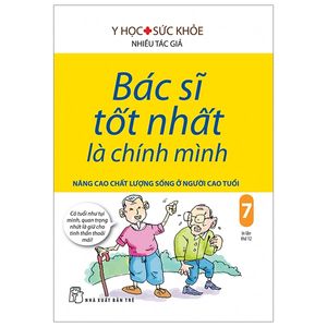 bác sĩ tốt nhất là chính mình tập 7: nâng cao chất lượng sống ở người cao tuổi (tái bản 2019)