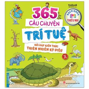 bách khoa thiếu nhi - 365 câu chuyện trí tuệ - hỏi đáp kiến thức thiên nhiên kỳ diệu