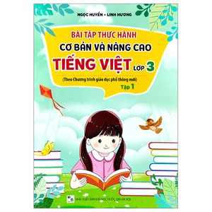 bài tập thực hành cơ bản và nâng cao tiếng việt lớp 3 tập 1 (theo chương trình giáo dục phổ thông mới)