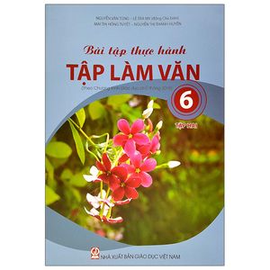 bài tập thực hành tập làm văn lớp 6 - tập 2 (theo chương trình giáo dục phổ thông 2018)