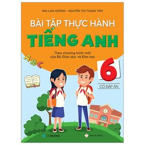 bài tập thực hành tiếng anh 6 theo chương trình mới của bộ giáo dục và đào tạo (có đáp án)