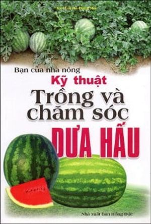 bạn của nhà nông: kỹ thuật trồng và chăm sóc dưa hấu (tái bản)