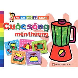 bàn tay nhỏ vẽ tranh - cuộc sống mến thương