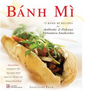 bánh mì-75 bánh mì recipes for authentic & delicious vietnamese sandwiches (song ngữ)