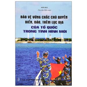 bảo vệ vững chắc chủ quyền biển - đảo - thềm lục địa của tổ quốc trong tình hình mới