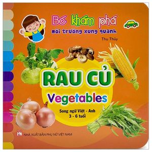 bé khám phá môi trường xung quanh: rau củ - vegetables (song ngữ việt - anh)