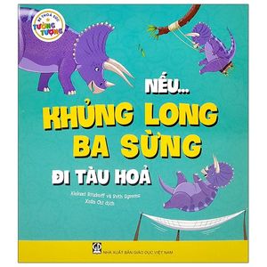 bé thỏa sức tưởng tượng - nếu...khủng long ba sừng đi tàu hỏa