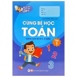 bé tự tin bước vào lớp 1 - cùng bé học toán - tập 1 (dành cho bé từ 5 - 6 tuổi)