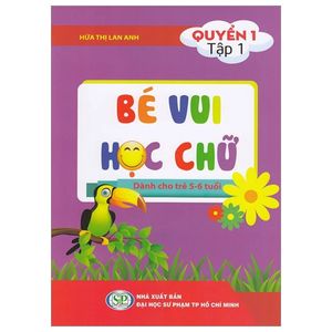 bé vui học chữ - dành cho trẻ 5 - 6 tuổi - quyển 1 - tập 1