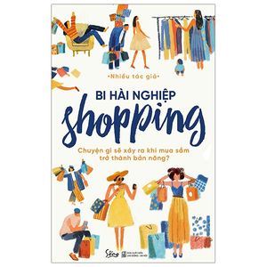 bi hài nghiệp shopping - chuyện gì sẽ xảy ra khi mua sắm trở thành bản năng?