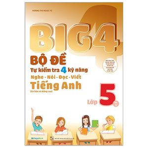 big 4 - bộ đề tự kiểm tra 4 kỹ năng nghe - nói - đọc - viết (cơ bản và nâng cao) tiếng anh lớp 5 - tập 1