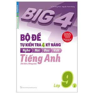 big 4 - bộ đề tự kiểm tra 4 kỹ năng nghe - nói - đọc - viết (cơ bản và nâng cao) tiếng anh lớp 9 - tập 2